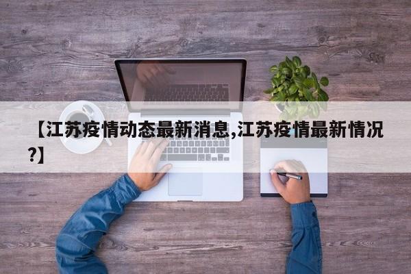 【江苏疫情动态最新消息,江苏疫情最新情况？】