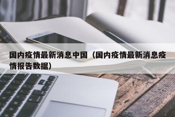 国内疫情最新消息中国（国内疫情最新消息疫情报告数据）