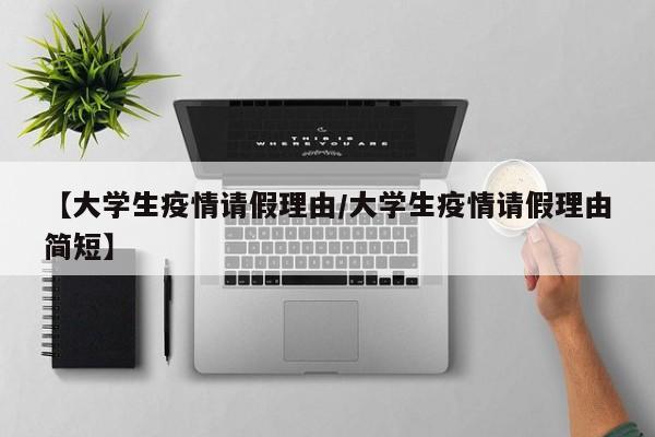 【大学生疫情请假理由／大学生疫情请假理由简短】