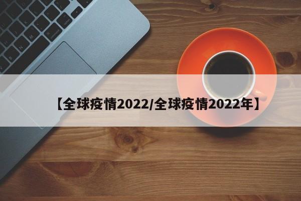【全球疫情2022／全球疫情2022年】