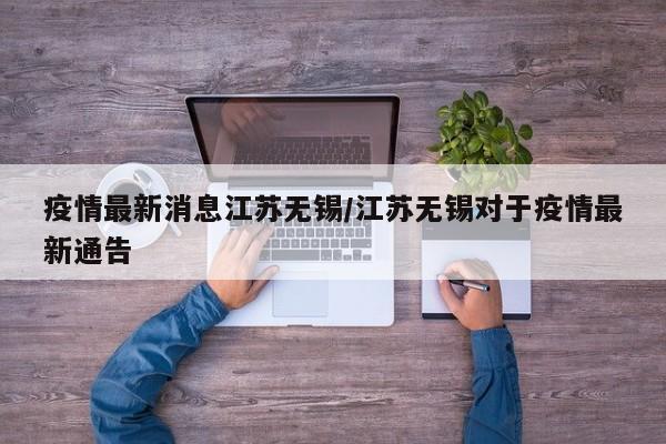 疫情最新消息江苏无锡／江苏无锡对于疫情最新通告