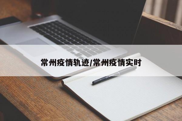 常州疫情轨迹／常州疫情实时