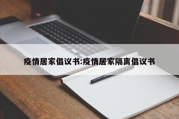 疫情居家倡议书：疫情居家隔离倡议书