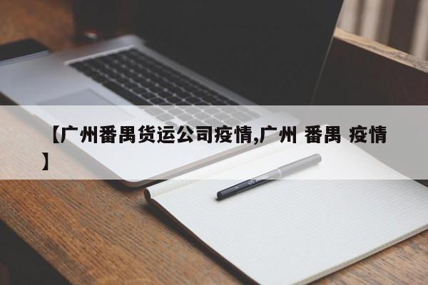 【广州番禺货运公司疫情,广州 番禺 疫情】