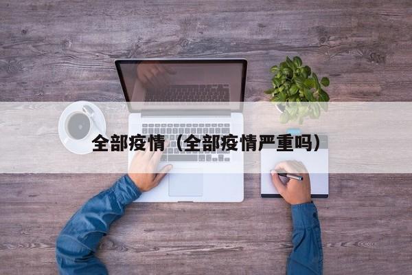 全部疫情（全部疫情严重吗）