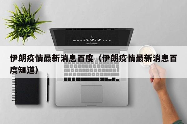 伊朗疫情最新消息百度（伊朗疫情最新消息百度知道）