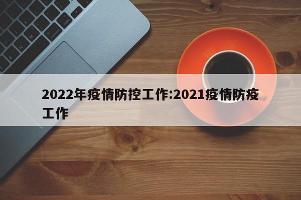 2022年疫情防控工作：2021疫情防疫工作