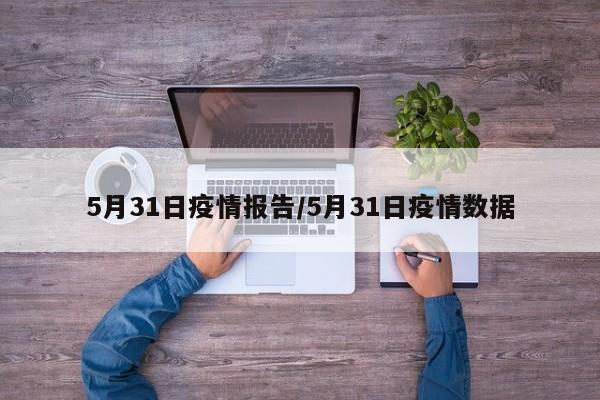 5月31日疫情报告／5月31日疫情数据