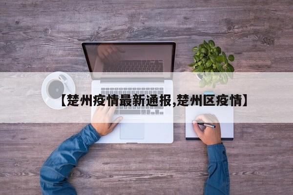 【楚州疫情最新通报,楚州区疫情】