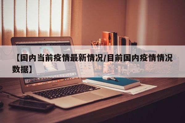 【国内当前疫情最新情况／目前国内疫情情况数据】