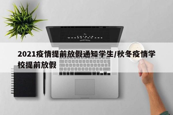 2021疫情提前放假通知学生／秋冬疫情学校提前放假