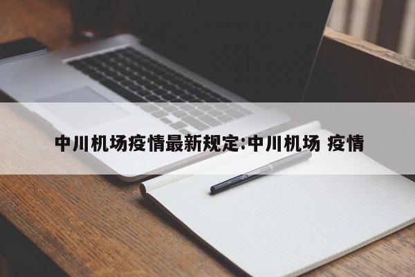 中川机场疫情最新规定：中川机场 疫情