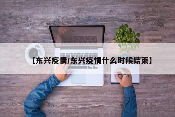 【东兴疫情／东兴疫情什么时候结束】