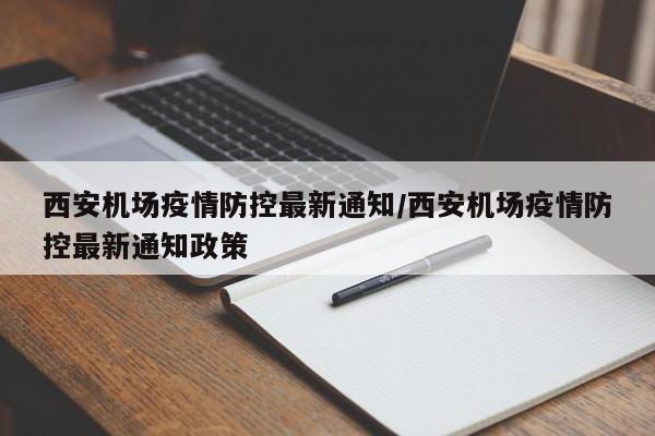 西安机场疫情防控最新通知／西安机场疫情防控最新通知政策