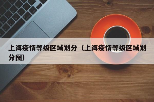 上海疫情等级区域划分（上海疫情等级区域划分图）