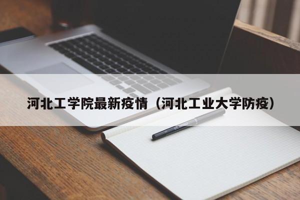 河北工学院最新疫情（河北工业大学防疫）