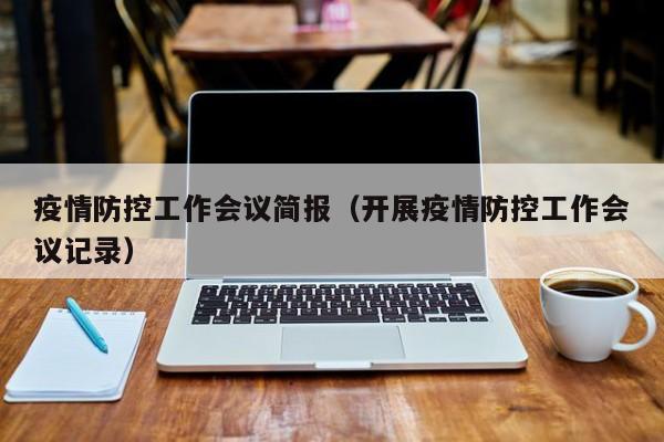 疫情防控工作会议简报（开展疫情防控工作会议记录）