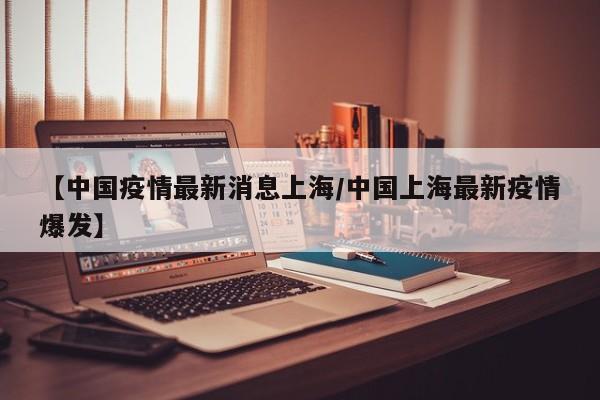 【中国疫情最新消息上海／中国上海最新疫情爆发】