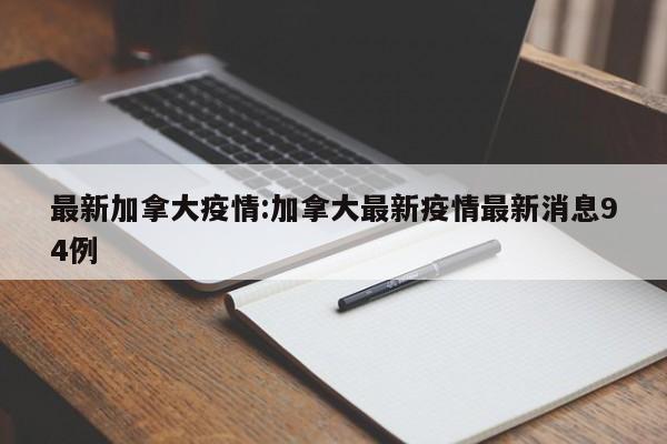 最新加拿大疫情：加拿大最新疫情最新消息94例