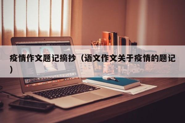 疫情作文题记摘抄（语文作文关于疫情的题记）