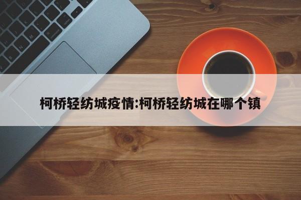 柯桥轻纺城疫情：柯桥轻纺城在哪个镇