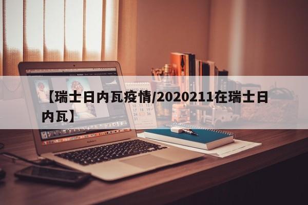 【瑞士日内瓦疫情／2020211在瑞士日内瓦】