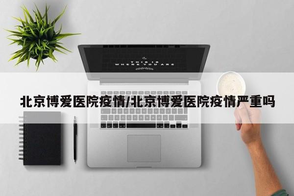 北京博爱医院疫情／北京博爱医院疫情严重吗