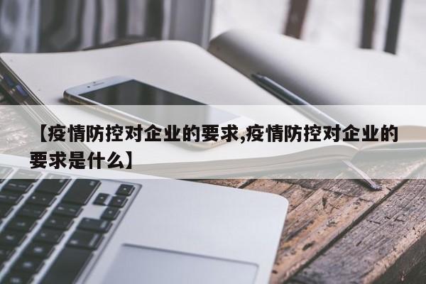 【疫情防控对企业的要求,疫情防控对企业的要求是什么】