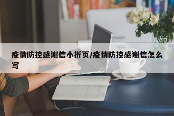 疫情防控感谢信小折页／疫情防控感谢信怎么写