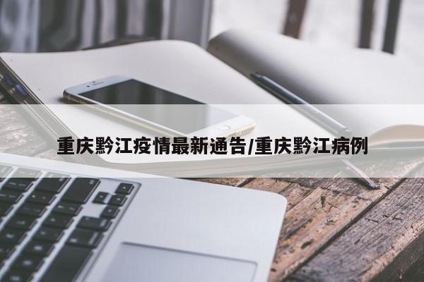 重庆黔江疫情最新通告／重庆黔江病例