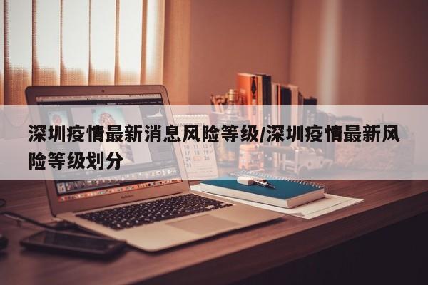 深圳疫情最新消息风险等级／深圳疫情最新风险等级划分