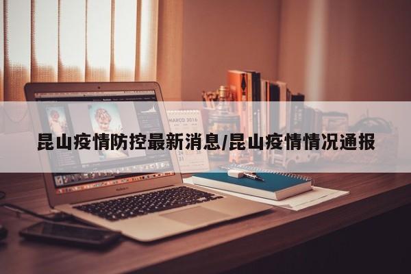 昆山疫情防控最新消息／昆山疫情情况通报