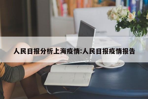 人民日报分析上海疫情：人民日报疫情报告
