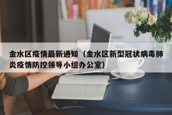 金水区疫情最新通知（金水区新型冠状病毒肺炎疫情防控领导小组办公室）